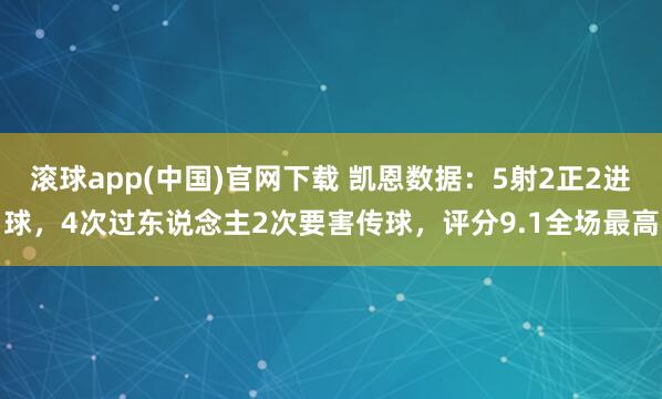 滚球app(中国)官网下载 凯恩数据：5射2正2进球，4次过东说念主2次要害传球，<a href=