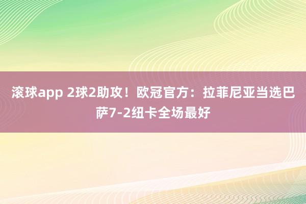滚球app 2球2助攻！欧冠官方：拉菲尼亚当选巴萨7-2纽卡全场最好