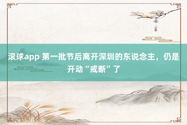 滚球app 第一批节后离开深圳的东说念主，仍是开动“戒断”了