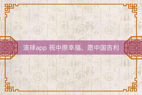 滚球app 祝中原幸福，愿中国吉利