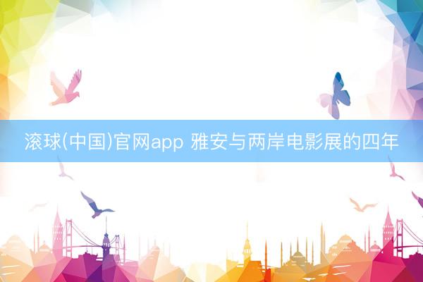 滚球(中国)官网app 雅安与两岸电影展的四年